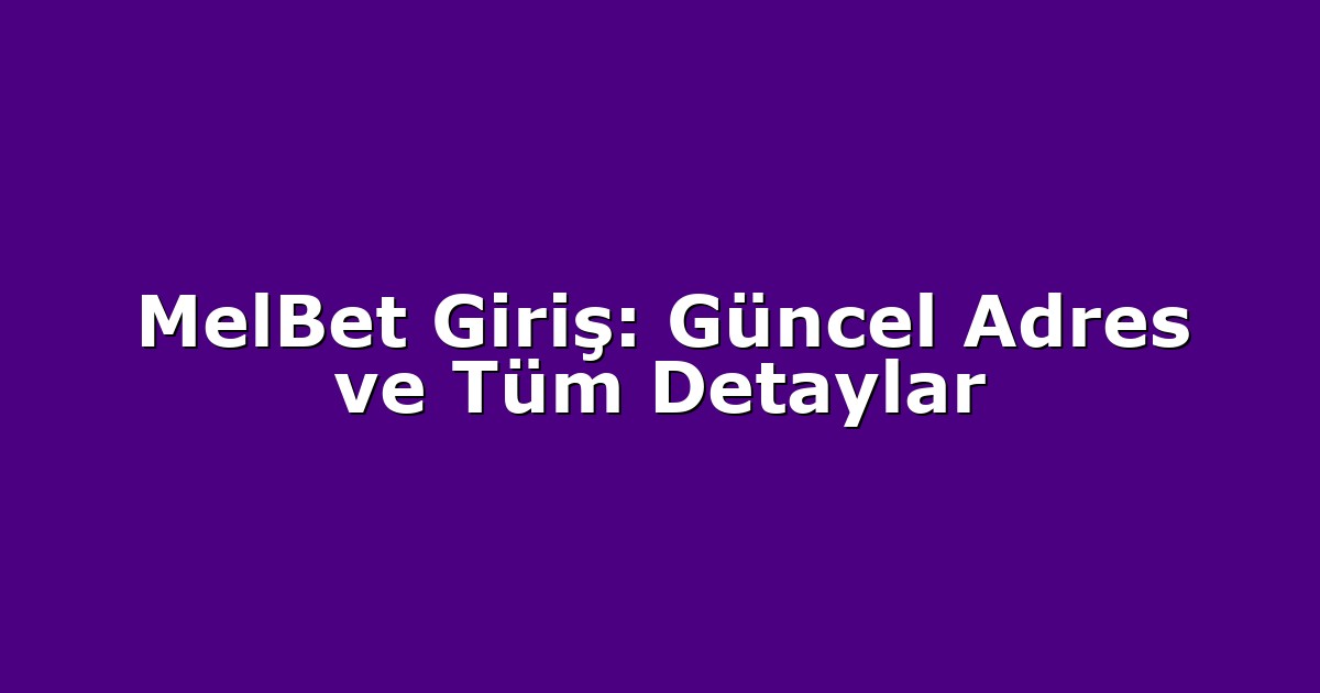 MelBet Giriş: Güncel Adres ve Tüm Detaylar